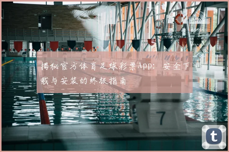 揭秘官方体育足球彩票App：安全下载与安装的终极指南