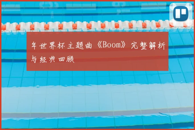 年世界杯主题曲《Boom》完整解析与经典回顾